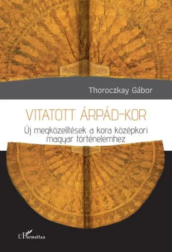 Különleges ajánlat Vitatott Árpád-kor - Új megközelítések a kora középkori magyar történelemhez
