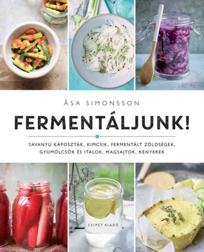 Fermentáljunk! - Savanyú káposzták, kimcsik, fermentált zöldségek, gyümölcsök és italok, magsajtok, kenyerek Kihagyhatatlan ajánlat