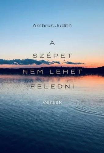 Azonnali szállítás A szépet nem lehet feledni - Versek a Balatonról, szülőföldről, családról, szerelemről és a világról
